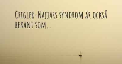 Crigler-Najjars syndrom är också bekant som..