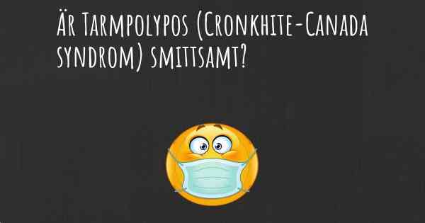 Är Tarmpolypos (Cronkhite-Canada syndrom) smittsamt?
