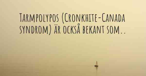 Tarmpolypos (Cronkhite-Canada syndrom) är också bekant som..