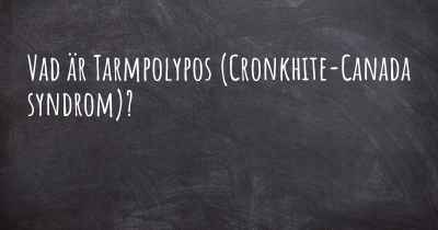 Vad är Tarmpolypos (Cronkhite-Canada syndrom)?