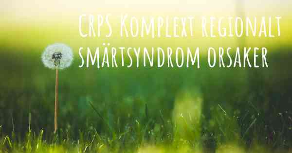 CRPS Komplext regionalt smärtsyndrom orsaker