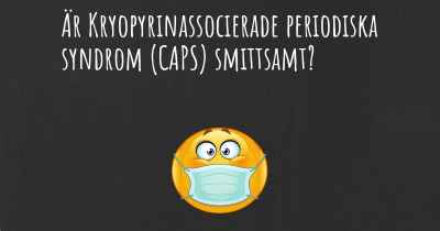 Är Kryopyrinassocierade periodiska syndrom (CAPS) smittsamt?