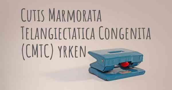Cutis Marmorata Telangiectatica Congenita (CMTC) yrken