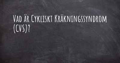 Vad är Cykliskt Kräkningssyndrom (CVS)?