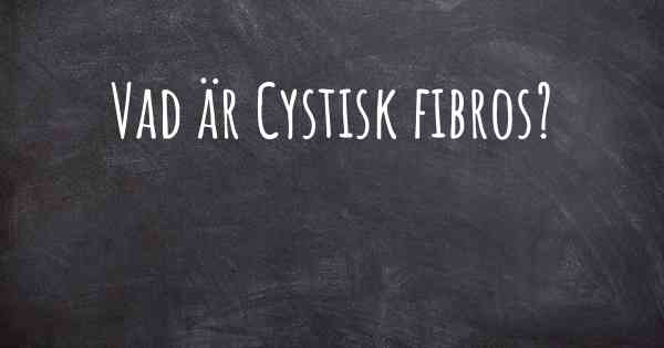 Vad är Cystisk fibros?
