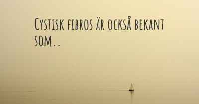Cystisk fibros är också bekant som..