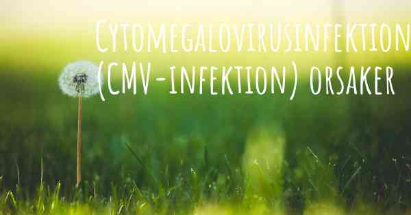 Cytomegalovirusinfektion (CMV-infektion) orsaker