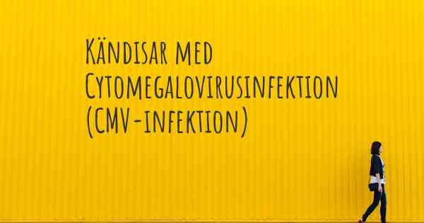 Kändisar med Cytomegalovirusinfektion (CMV-infektion)