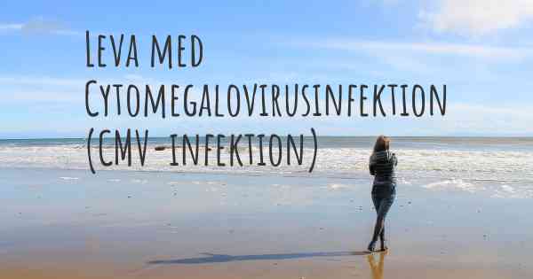 Leva med Cytomegalovirusinfektion (CMV-infektion)
