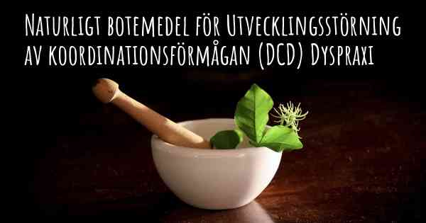 Naturligt botemedel för Utvecklingsstörning av koordinationsförmågan (DCD) Dyspraxi