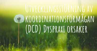 Utvecklingsstörning av koordinationsförmågan (DCD) Dyspraxi orsaker