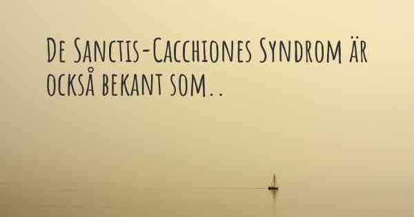 De Sanctis-Cacchiones Syndrom är också bekant som..