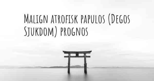 Malign atrofisk papulos (Degos Sjukdom) prognos