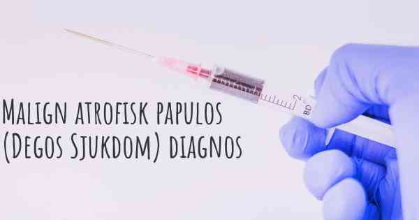 Malign atrofisk papulos (Degos Sjukdom) diagnos