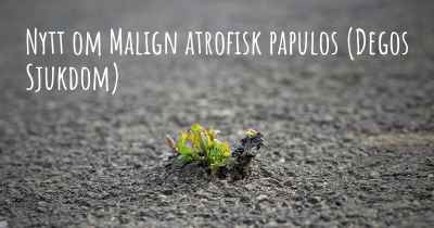 Nytt om Malign atrofisk papulos (Degos Sjukdom)