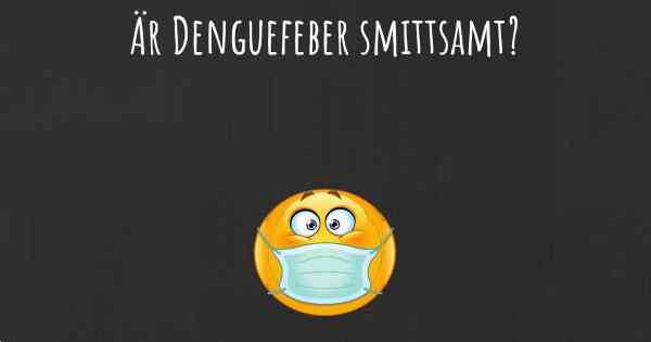 Är Denguefeber smittsamt?