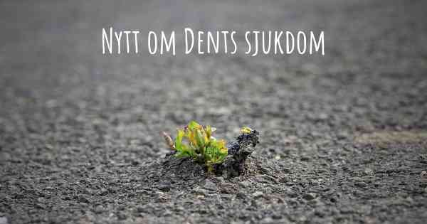 Nytt om Dents sjukdom