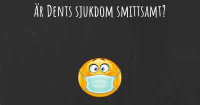 Är Dents sjukdom smittsamt?