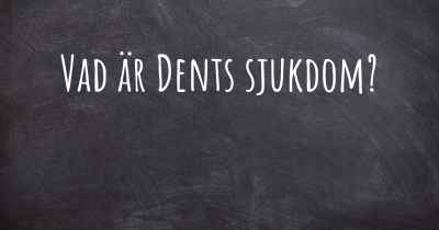 Vad är Dents sjukdom?