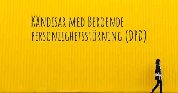 Kändisar med Beroende personlighetsstörning (DPD)