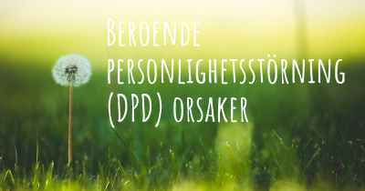 Beroende personlighetsstörning (DPD) orsaker