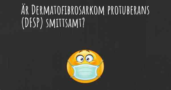 Är Dermatofibrosarkom protuberans (DFSP) smittsamt?