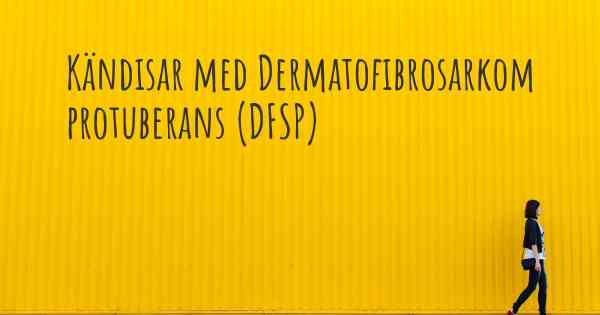 Kändisar med Dermatofibrosarkom protuberans (DFSP)