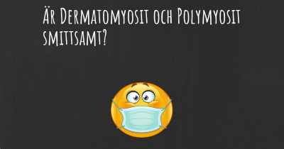 Är Dermatomyosit och Polymyosit smittsamt?