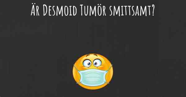 Är Desmoid Tumör smittsamt?
