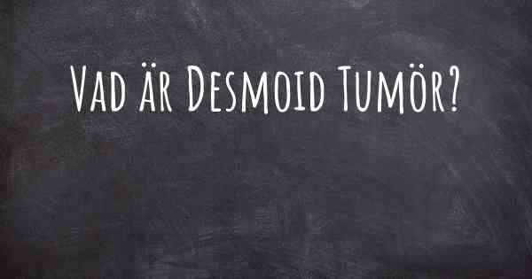 Vad är Desmoid Tumör?