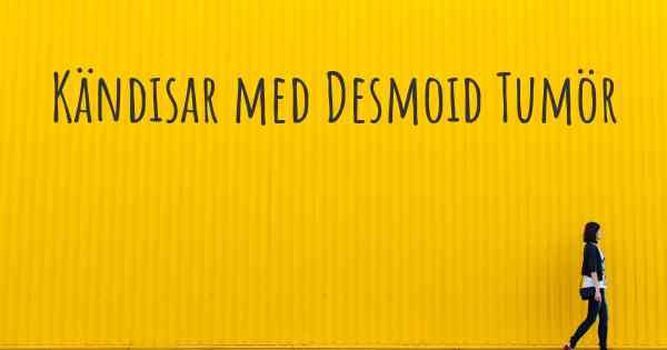 Kändisar med Desmoid Tumör
