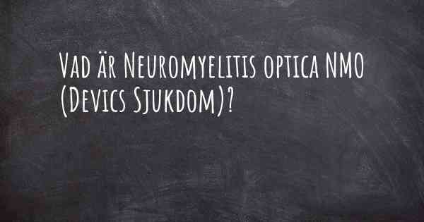 Vad är Neuromyelitis optica NMO (Devics Sjukdom)?