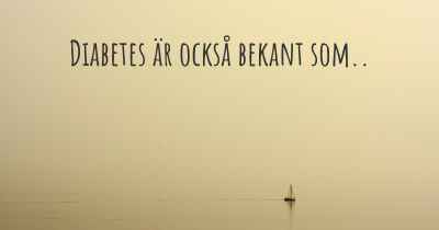 Diabetes är också bekant som..