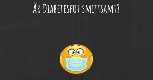 Är Diabetesfot smittsamt?