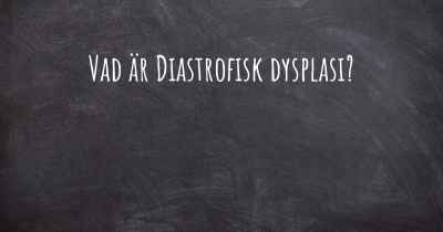 Vad är Diastrofisk dysplasi?