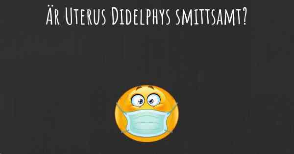 Är Uterus Didelphys smittsamt?