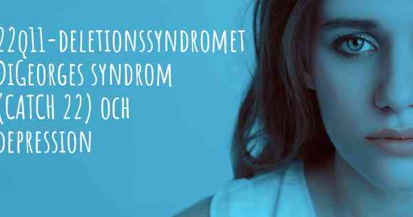22q11-deletionssyndromet DiGeorges syndrom (CATCH 22) och depression