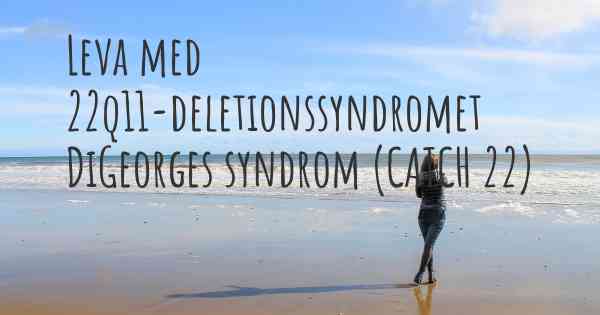 Leva med 22q11-deletionssyndromet DiGeorges syndrom (CATCH 22)