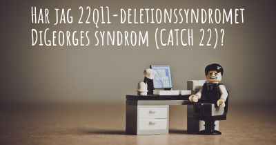 Har jag 22q11-deletionssyndromet DiGeorges syndrom (CATCH 22)?