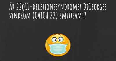 Är 22q11-deletionssyndromet DiGeorges syndrom (CATCH 22) smittsamt?