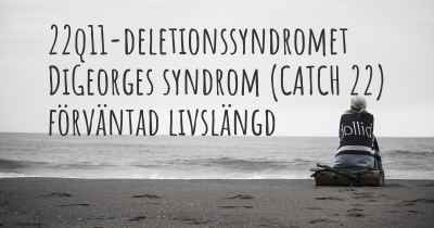 22q11-deletionssyndromet DiGeorges syndrom (CATCH 22) förväntad livslängd