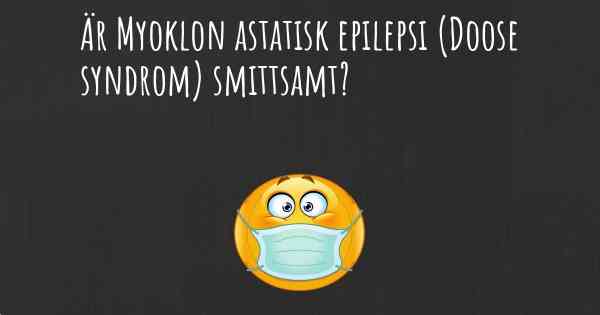 Är Myoklon astatisk epilepsi (Doose syndrom) smittsamt?