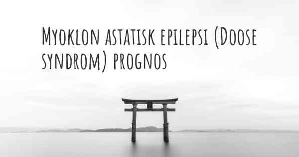 Myoklon astatisk epilepsi (Doose syndrom) prognos