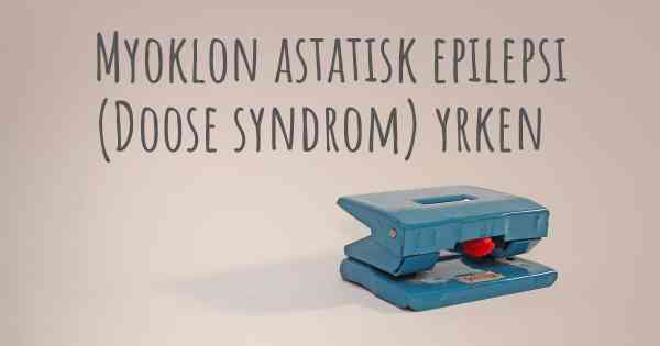 Myoklon astatisk epilepsi (Doose syndrom) yrken