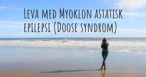 Leva med Myoklon astatisk epilepsi (Doose syndrom)