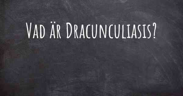 Vad är Dracunculiasis?