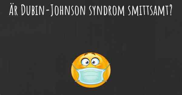 Är Dubin-Johnson syndrom smittsamt?