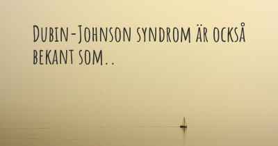 Dubin-Johnson syndrom är också bekant som..