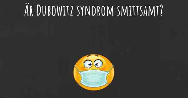Är Dubowitz syndrom smittsamt?
