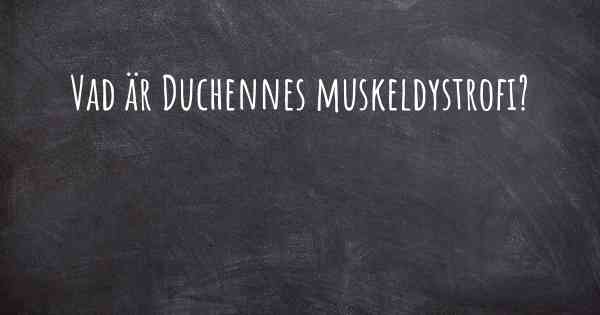 Vad är Duchennes muskeldystrofi?